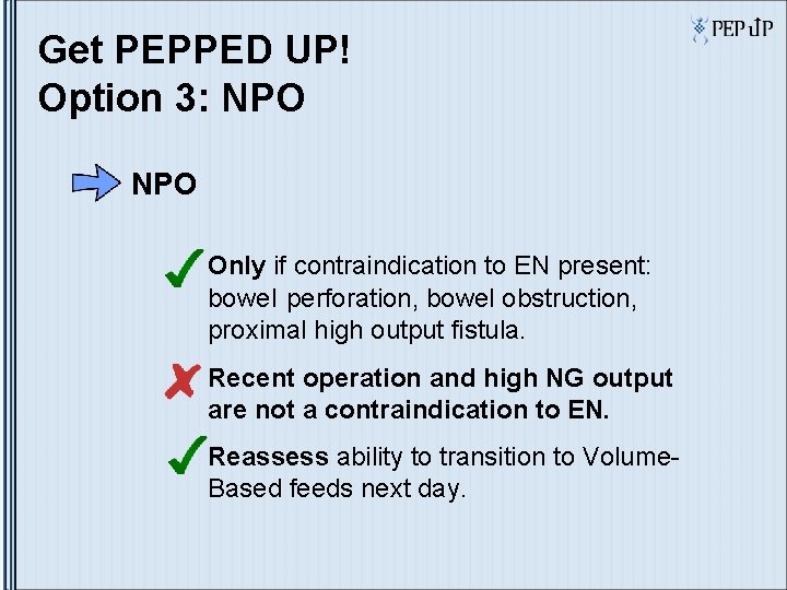 Get PEPPED UP! Option 3: NPO Only if contraindication to EN present: bowel perforation, Get PEPPED UP! Option 3: NPO Only if contraindication to EN present: bowel perforation,