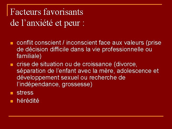 Facteurs favorisants de l’anxiété et peur : n n conflit conscient / inconscient face