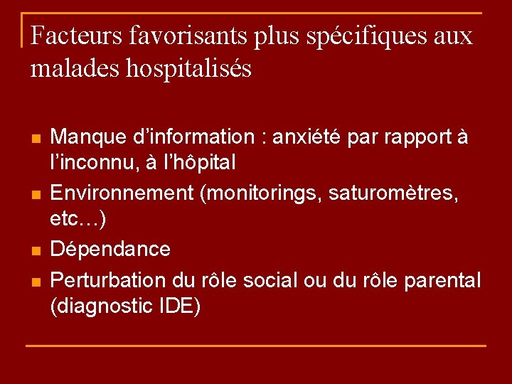Facteurs favorisants plus spécifiques aux malades hospitalisés n n Manque d’information : anxiété par