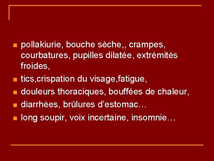 n n n pollakiurie, bouche sèche, , crampes, courbatures, pupilles dilatée, extrémités froides, tics,