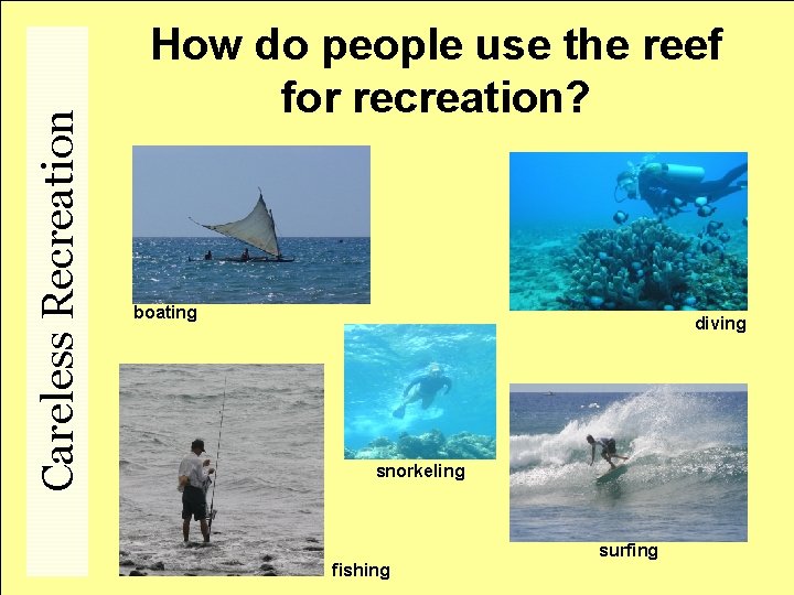 Careless Recreation How do people use the reef for recreation? boating diving snorkeling surfing