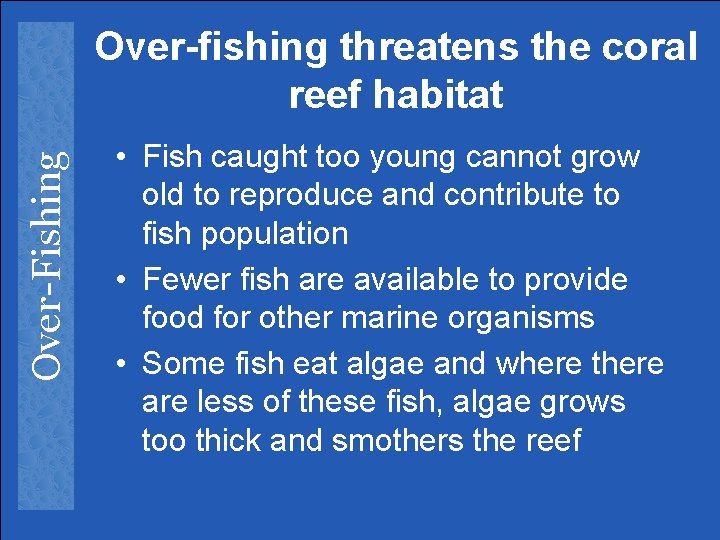 Over-Fishing Over-fishing threatens the coral reef habitat • Fish caught too young cannot grow