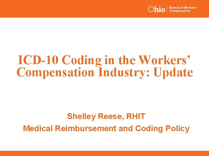 ICD-10 Coding in the Workers’ Compensation Industry: Update Shelley Reese, RHIT Medical Reimbursement and