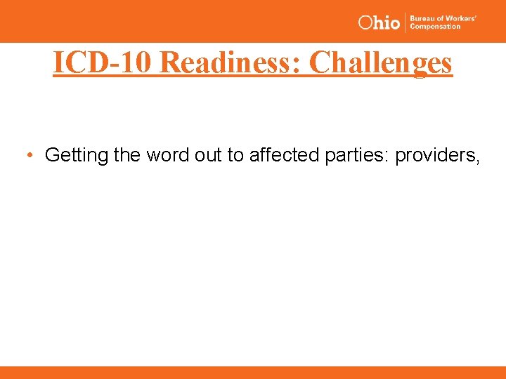 ICD-10 Readiness: Challenges • Getting the word out to affected parties: providers, 