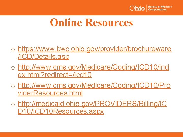 Online Resources o https: //www. bwc. ohio. gov/provider/brochureware /ICD/Details. asp o http: //www. cms.
