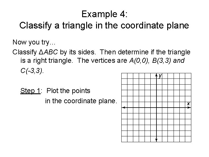 Example 4: Classify a triangle in the coordinate plane Now you try… Classify ΔABC