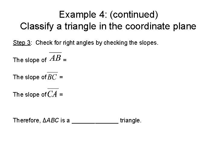 Example 4: (continued) Classify a triangle in the coordinate plane Step 3: Check for