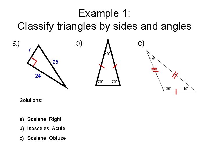 Example 1: Classify triangles by sides and angles a) b) 7 c) 40° 15°