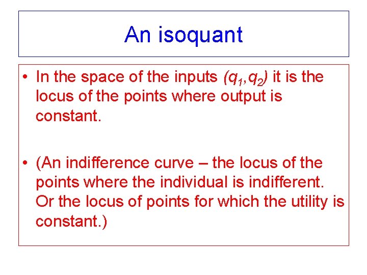 An isoquant • In the space of the inputs (q 1, q 2) it