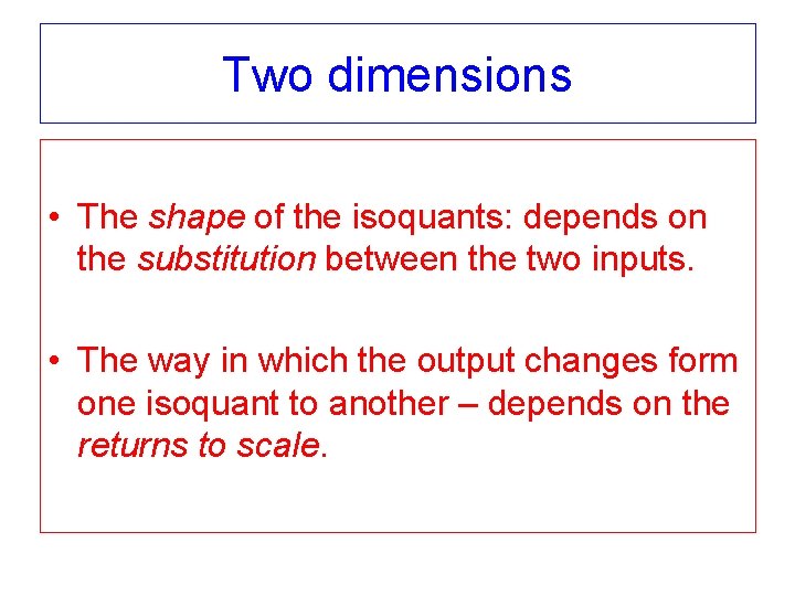 Two dimensions • The shape of the isoquants: depends on the substitution between the
