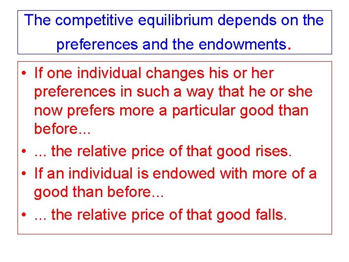 The competitive equilibrium depends on the preferences and the endowments. • If one individual