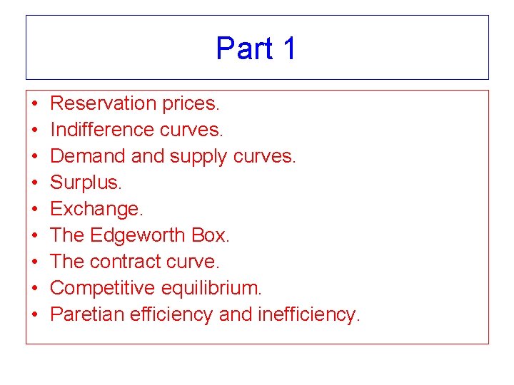 Part 1 • • • Reservation prices. Indifference curves. Demand supply curves. Surplus. Exchange.