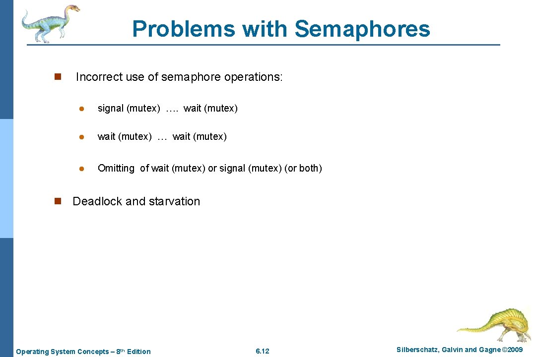 Problems with Semaphores n Incorrect use of semaphore operations: l signal (mutex) …. wait