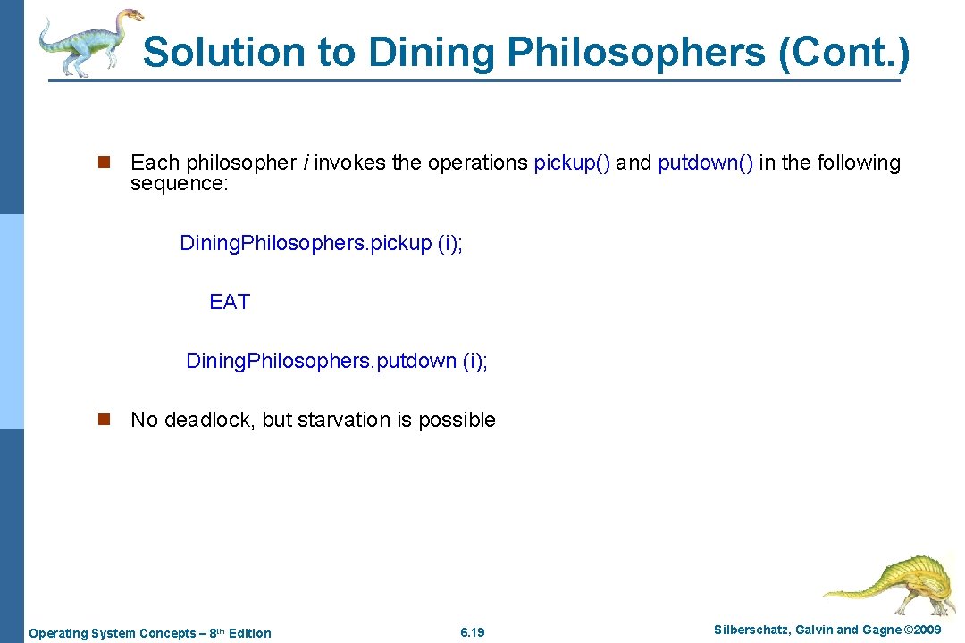 Solution to Dining Philosophers (Cont. ) n Each philosopher i invokes the operations pickup()