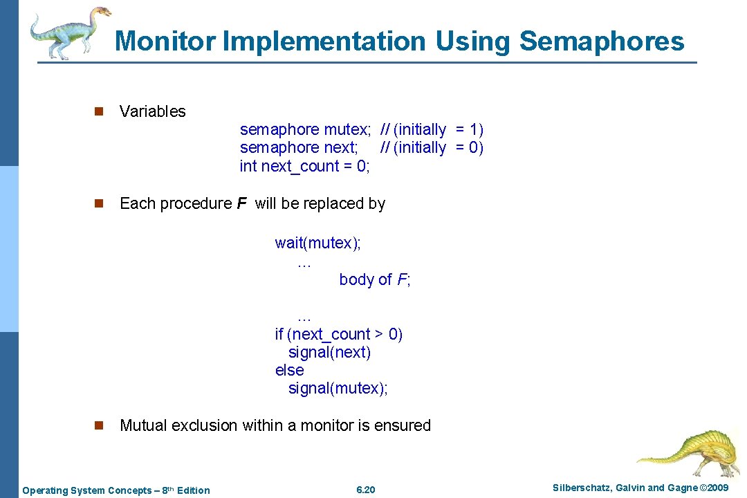 Monitor Implementation Using Semaphores n Variables semaphore mutex; // (initially = 1) semaphore next;