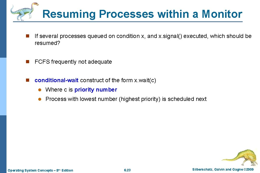 Resuming Processes within a Monitor n If several processes queued on condition x, and