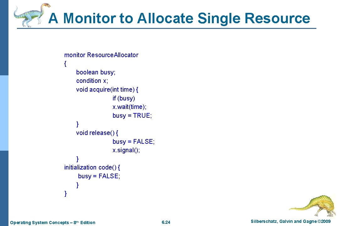 A Monitor to Allocate Single Resource monitor Resource. Allocator { boolean busy; condition x;