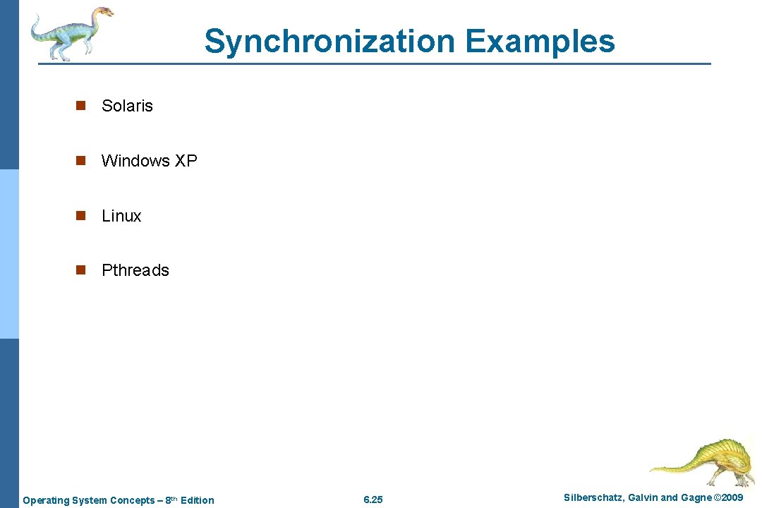 Synchronization Examples n Solaris n Windows XP n Linux n Pthreads Operating System Concepts