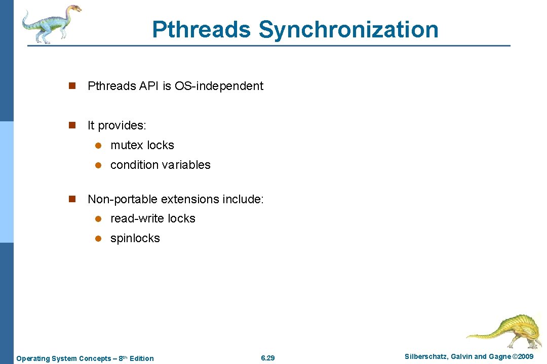 Pthreads Synchronization n Pthreads API is OS-independent n It provides: l mutex locks l