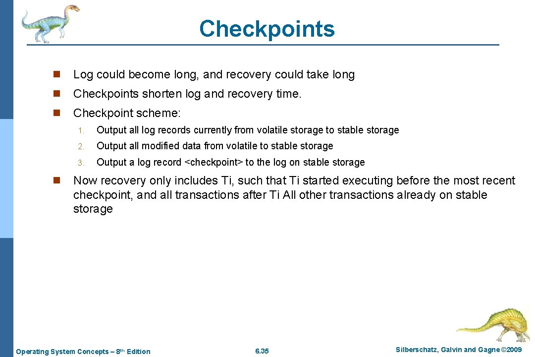 Checkpoints n Log could become long, and recovery could take long n Checkpoints shorten