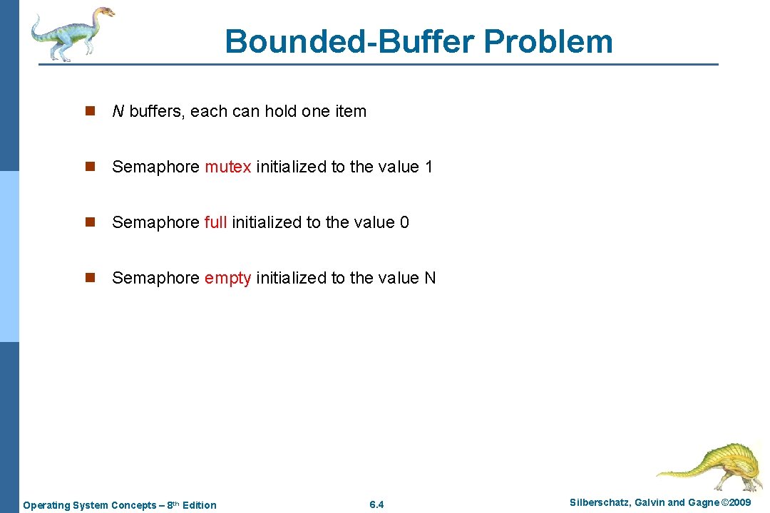 Bounded-Buffer Problem n N buffers, each can hold one item n Semaphore mutex initialized