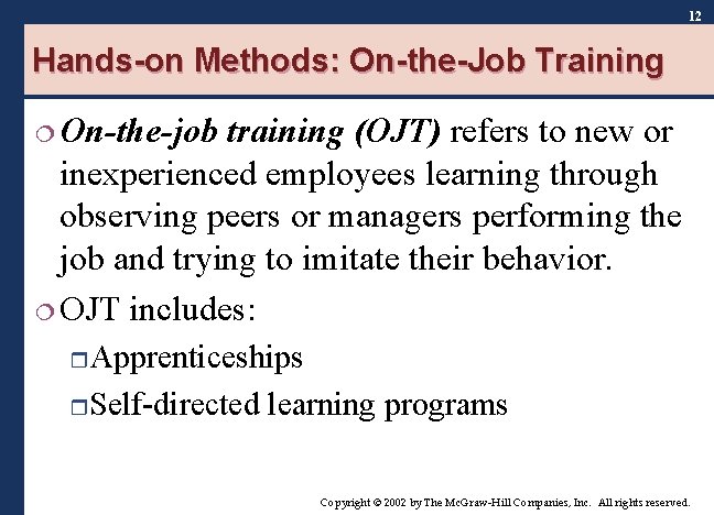 12 Hands-on Methods: On-the-Job Training ¦ On-the-job training (OJT) refers to new or inexperienced