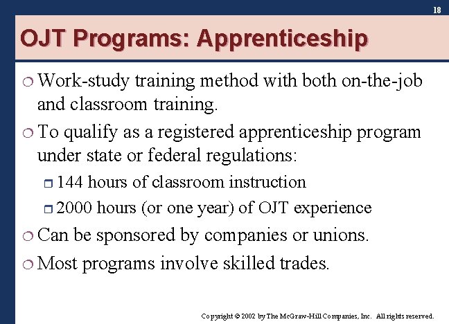 18 OJT Programs: Apprenticeship ¦ Work-study training method with both on-the-job and classroom training.