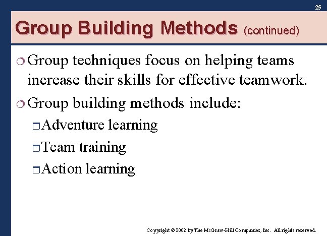 25 Group Building Methods (continued) ¦ Group techniques focus on helping teams increase their