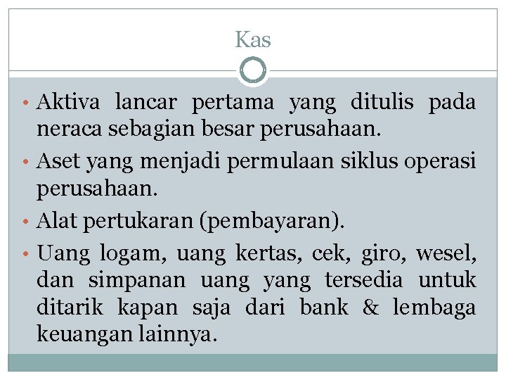 Kas • Aktiva lancar pertama yang ditulis pada neraca sebagian besar perusahaan. • Aset