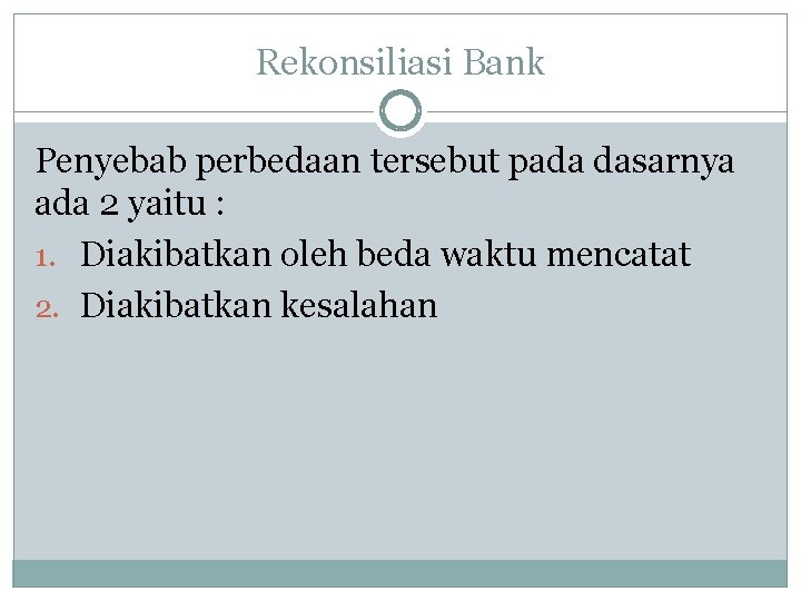 Rekonsiliasi Bank Penyebab perbedaan tersebut pada dasarnya ada 2 yaitu : 1. Diakibatkan oleh