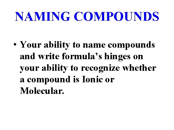 NAMING COMPOUNDS • Your ability to name compounds and write formula’s hinges on your