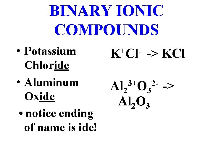 BINARY IONIC COMPOUNDS • Potassium Chloride • Aluminum Oxide • notice ending of name