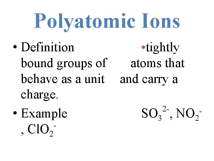 Polyatomic Ions • Definition bound groups of behave as a unit charge. • Example
