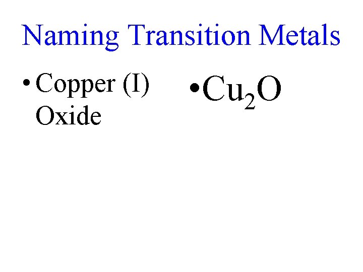 Naming Transition Metals • Copper (I) Oxide • Cu 2 O 
