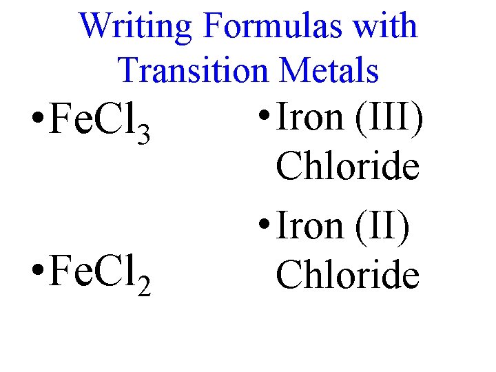 Writing Formulas with Transition Metals • Fe. Cl 3 • Fe. Cl 2 •