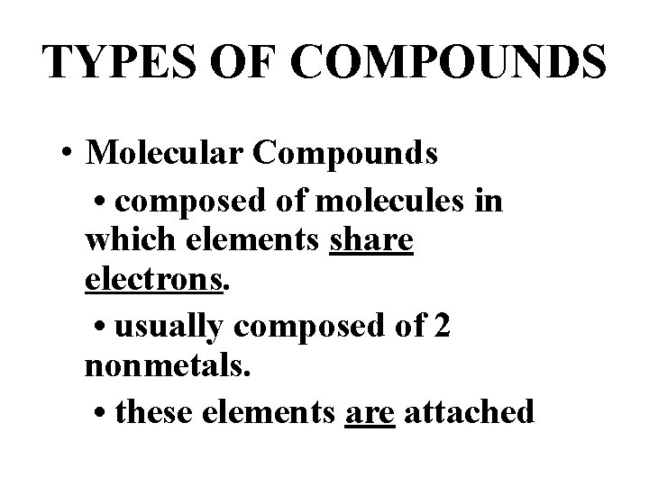 TYPES OF COMPOUNDS • Molecular Compounds • composed of molecules in which elements share