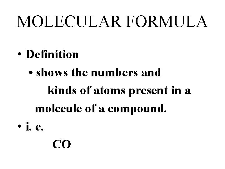 MOLECULAR FORMULA • Definition • shows the numbers and kinds of atoms present in