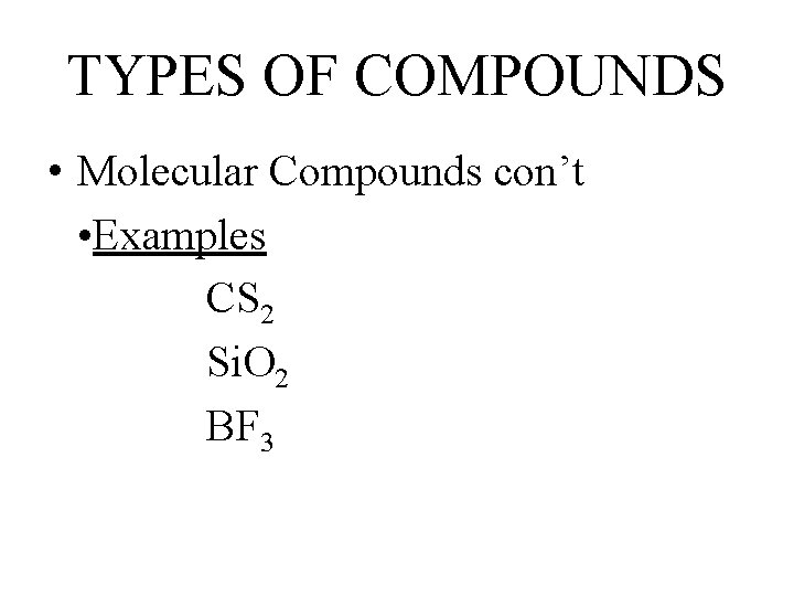 TYPES OF COMPOUNDS • Molecular Compounds con’t • Examples CS 2 Si. O 2