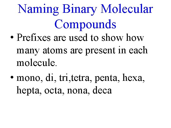 Naming Binary Molecular Compounds • Prefixes are used to show many atoms are present