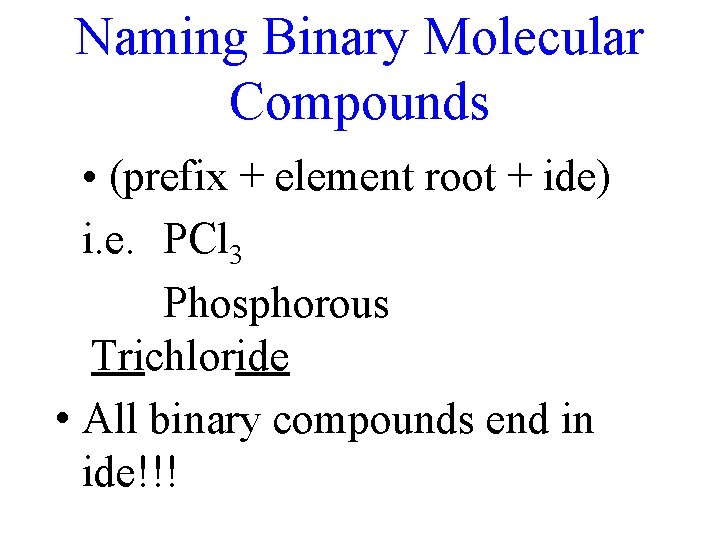 Naming Binary Molecular Compounds • (prefix + element root + ide) i. e. PCl