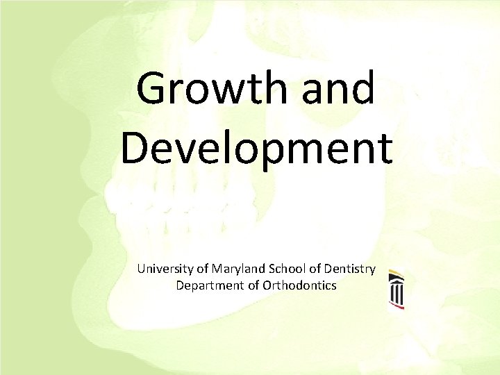 Growth and Development University of Maryland School of Dentistry Department of Orthodontics 