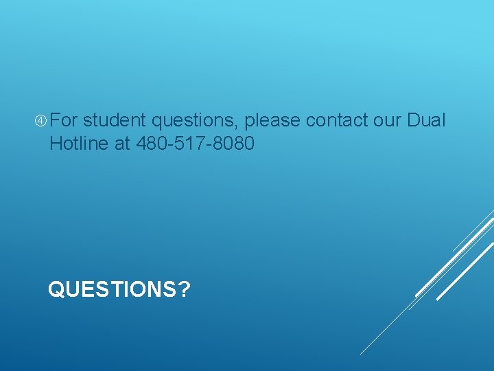  For student questions, please contact our Dual Hotline at 480 -517 -8080 QUESTIONS?