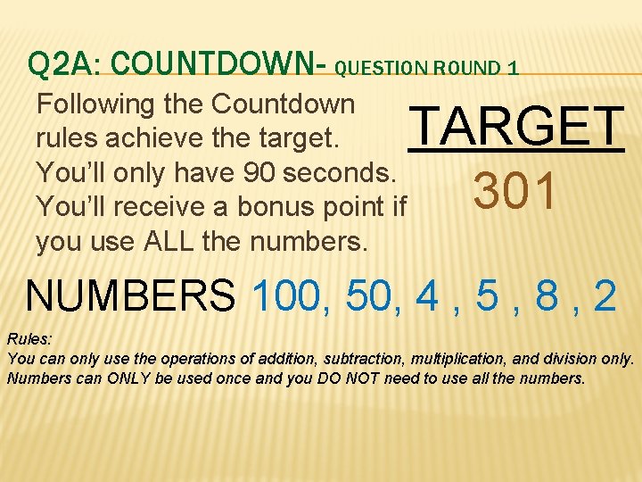 Q 2 A: COUNTDOWN- QUESTION ROUND 1 Following the Countdown rules achieve the target.