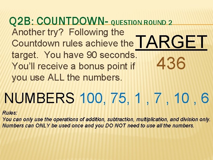 Q 2 B: COUNTDOWN- QUESTION ROUND 2 Another try? Following the Countdown rules achieve