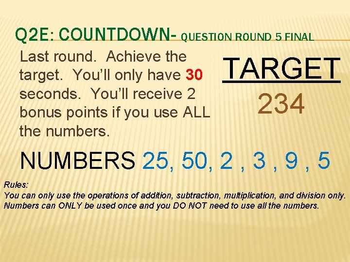 Q 2 E: COUNTDOWN- QUESTION ROUND 5 FINAL Last round. Achieve the target. You’ll