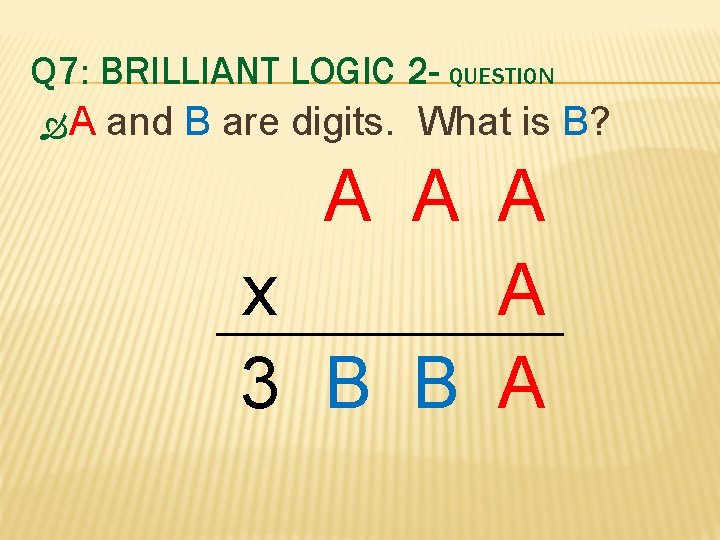 Q 7: BRILLIANT LOGIC 2 - QUESTION A and B are digits. What is