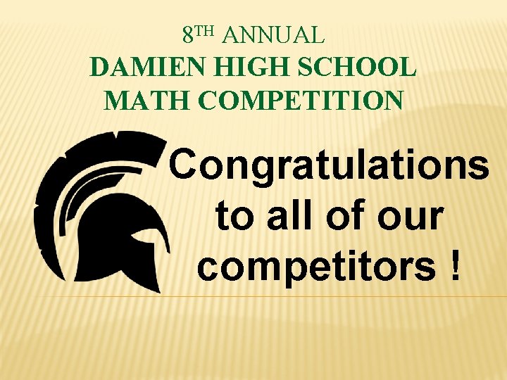 8 TH ANNUAL DAMIEN HIGH SCHOOL MATH COMPETITION Congratulations to all of our competitors