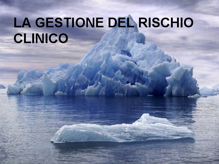 LA GESTIONE DEL RISCHIO CLINICO LA GESTIONE DEL RISCHIO CLINICO