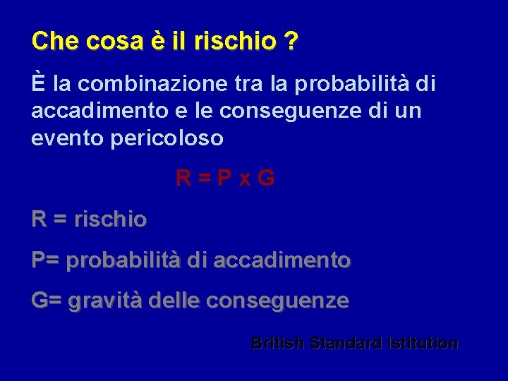 Che cosa è il rischio ? È la combinazione tra la probabilità di accadimento