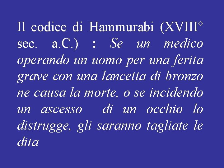 Il codice di Hammurabi (XVIII° sec. a. C. ) : Se un medico operando Il codice di Hammurabi (XVIII° sec. a. C. ) : Se un medico operando